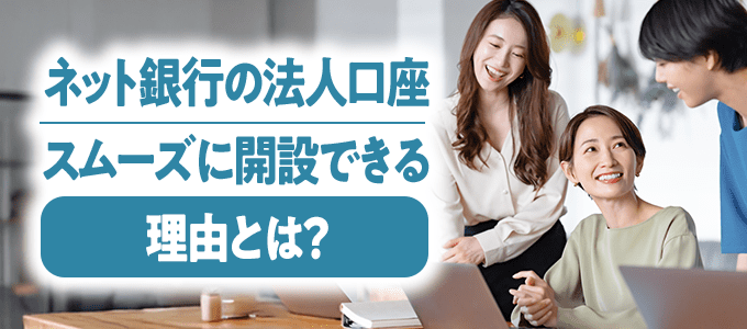 ネット銀行の法人口座がスムーズに開設できる理由